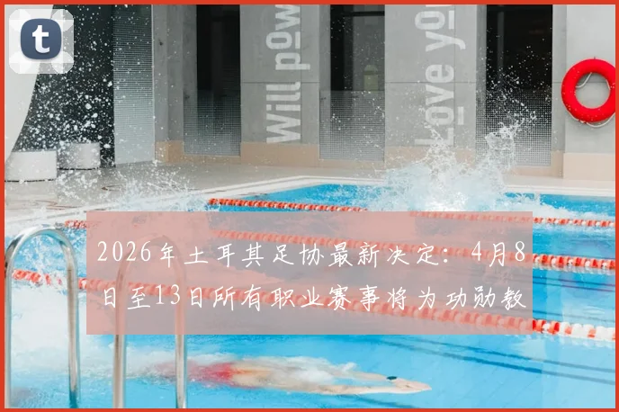 2026年土耳其足协最新决定：4月8日至13日所有职业赛事将为功勋教练卢塞斯库默哀，附具体赛程安排