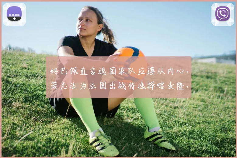 姆巴佩直言选国家队应遵从内心，若无法为法国出战将选择喀麦隆，双国籍球员抉择引深思