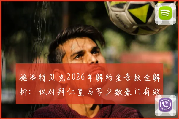 施洛特贝克2026年解约金条款全解析：仅对拜仁皇马等少数豪门有效，多特如何应对？