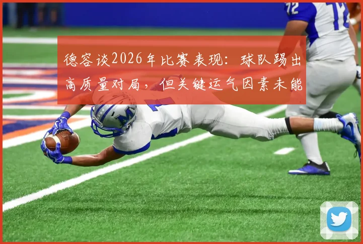 德容谈2026年比赛表现:球队踢出高质量对局,但关键运气因素未能把握
