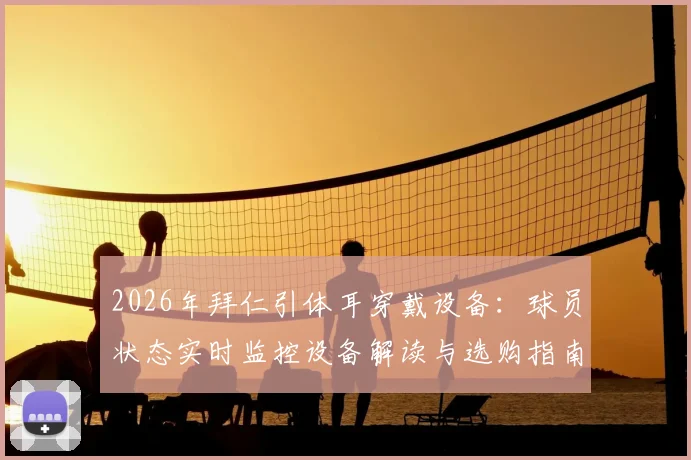 2026年拜仁引体耳穿戴设备：球员状态实时监控设备解读与选购指南